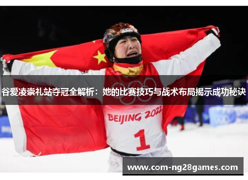 谷爱凌崇礼站夺冠全解析:她的比赛技巧与战术布局揭示成功秘诀 谷爱凌崇礼站夺冠全解析:她的比赛技巧与战术布局揭示成功秘诀