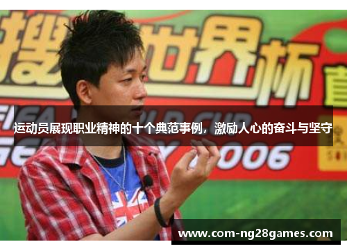 运动员展现职业精神的十个典范事例,激励人心的奋斗与坚守 运动员展现职业精神的十个典范事例,激励人心的奋斗与坚守